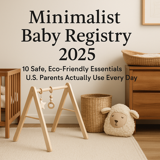 “2025 Minimalist Baby Registry: 10 Safe, Eco-Friendly Essentials U.S. Parents Actually Use Every Day”